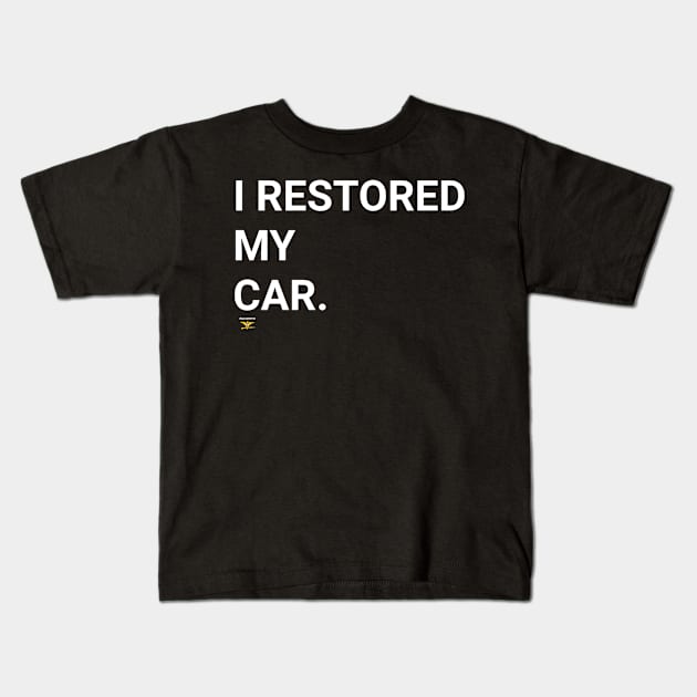 I RESTORED MY CAR Kids T-Shirt by disposable762